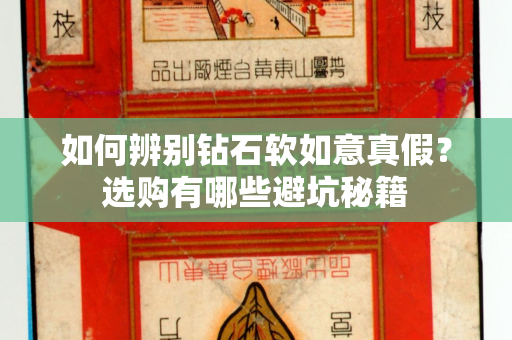 如何辨别钻石软如意真假？选购有哪些避坑秘籍